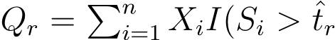  Qr = �ni=1 XiI(Si > ˆtr