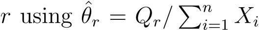  r using ˆθr = Qr/ �ni=1 Xi