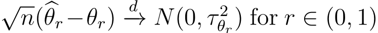 √n(�θr−θr) d−→ N(0, τ 2θr) for r ∈ (0, 1)
