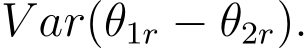  V ar(�θ1r − �θ2r).