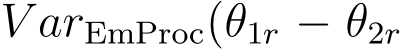  V arEmProc(�θ1r − �θ2r