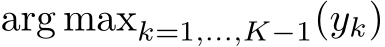  arg maxk=1,...,K−1(yk)