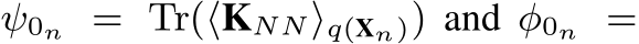  ψ0n = Tr(⟨KNN⟩q(Xn)) and φ0n =