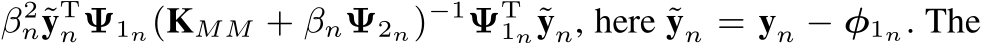 β2n˜yTnΨ1n(KMM + βnΨ2n)−1ΨT1n˜yn, here ˜yn = yn − φ1n. The