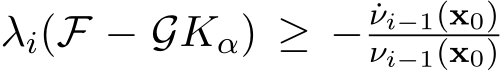  λi(F − GKα) ≥ − ˙νi−1(x0)νi−1(x0)