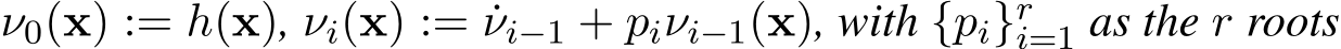  ν0(x) := h(x), νi(x) := ˙νi−1 + piνi−1(x), with {pi}ri=1 as the r roots