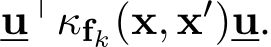  u⊤κfk(x, x′)u.