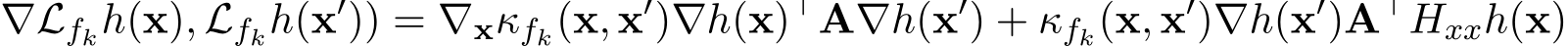 ∇Lfkh(x), Lfkh(x′)) = ∇xκfk(x, x′)∇h(x)⊤A∇h(x′) + κfk(x, x′)∇h(x′)A⊤Hxxh(x)