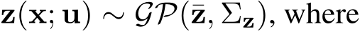  z(x; u) ∼ GP(¯z, Σz), where