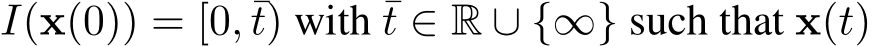  I(x(0)) = [0, ¯t) with ¯t ∈ R ∪ {∞} such that x(t)