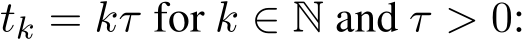  tk = kτ for k ∈ N and τ > 0: