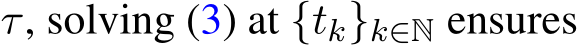  τ, solving (3) at {tk}k∈N ensures