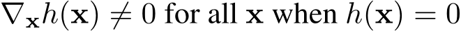 ∇xh(x) ̸= 0 for all x when h(x) = 0