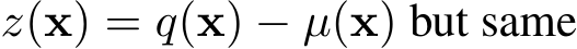  z(x) = q(x) − µ(x) but same