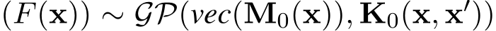 (F(x)) ∼ GP(vec(M0(x)), K0(x, x′))