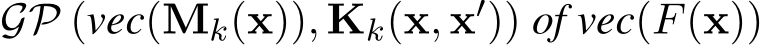 GP (vec(Mk(x)), Kk(x, x′)) of vec(F(x))