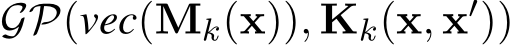 GP(vec(Mk(x)), Kk(x, x′))