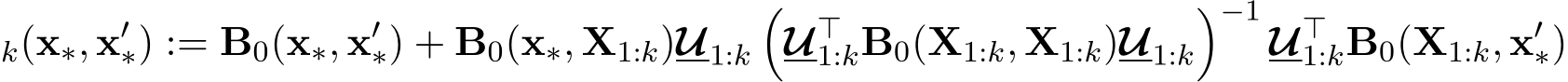 k(x∗, x′∗) := B0(x∗, x′∗) + B0(x∗, X1:k)U1:k�U⊤1:kB0(X1:k, X1:k)U1:k�−1U⊤1:kB0(X1:k, x′∗)