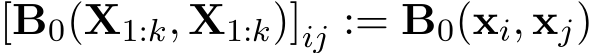  [B0(X1:k, X1:k)]ij := B0(xi, xj)