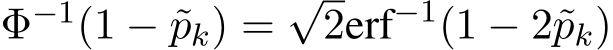  Φ−1(1 − ˜pk) =√2erf−1(1 − 2˜pk)