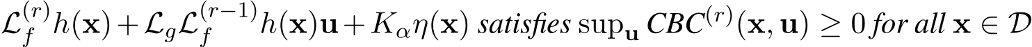 L(r)f h(x)+LgL(r−1)f h(x)u+Kαη(x) satisfies supu CBC(r)(x, u) ≥ 0 for all x ∈ D