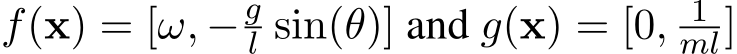  f(x) = [ω, − gl sin(θ)] and g(x) = [0, 1ml]