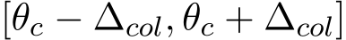  [θc − ∆col, θc + ∆col]