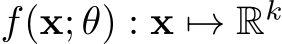  f(x; θ) : x �→ Rk