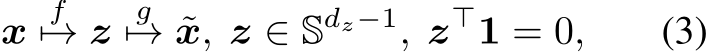  x f�→ z g�→ ˜x, z ∈ Sdz−1, z⊤1 = 0, (3)