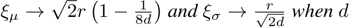 ξµ →√2r�1 − 18d�and ξσ → r√2d when d