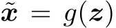  ˜x = g(z)