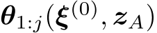  θ1:j(ξ(0), zA)