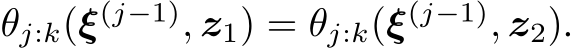  θj:k(ξ(j−1), z1) = θj:k(ξ(j−1), z2).