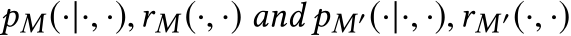  pM(·|·, ·),rM(·, ·) and pM′(·|·, ·),rM′(·, ·)