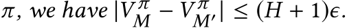  π, we have |V πM − V πM′| ≤ (H + 1)ϵ.
