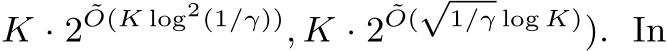 K · 2˜O(K log2(1/γ)), K · 2˜O(√1/γ log K)). In