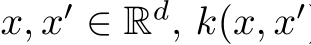  x, x′ ∈ Rd, k(x, x′