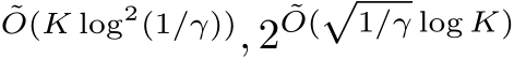 ˜O(K log2(1/γ)), 2˜O(√1/γ log K)