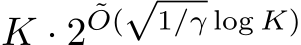  K · 2˜O(√1/γ log K)