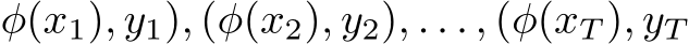 φ(x1), y1), (φ(x2), y2), . . . , (φ(xT ), yT