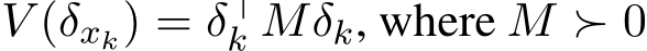  V (δxk) = δ⊤k Mδk, where M ≻ 0