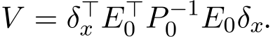 V = δ⊤x E⊤0 P −10 E0δx.