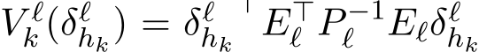  V ℓk (δℓhk) = δℓhk⊤E⊤ℓ P −1ℓ Eℓδℓhk 