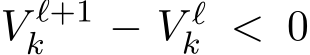 V ℓ+1k − V ℓk < 0