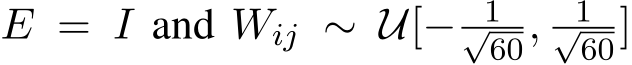  E = I and Wij ∼ U[− 1√60, 1√60]