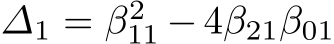  ∆1 = β211 −4β21β01 