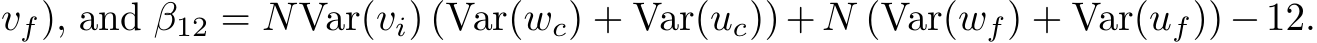 vf), and β12 = NVar(vi) (Var(wc) + Var(uc))+N (Var(wf) + Var(uf))−12.