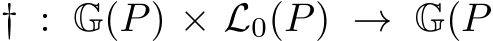  † : G(P) × L0(P) → G(P