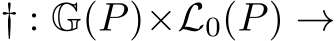  † : G(P)×L0(P) →