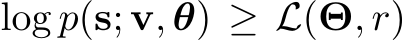  log p(s; v, θ) ≥ L(Θ, r)